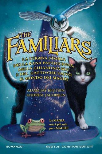 The Familiars. La strana storia della rana pasticciona, della ghiandaia blu e del gatto che salvò il mondo dei maghi