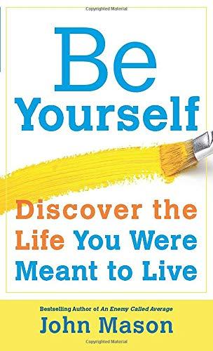 Be Yourself-Discover the Life You Were Meant to Live