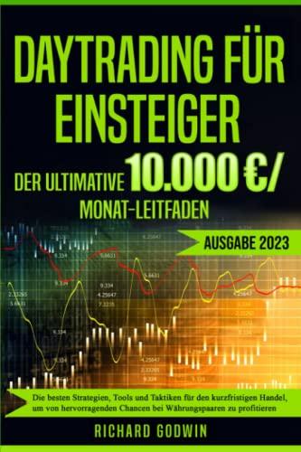 Daytrading für Einsteiger: Die besten Strategien, Tools und Taktiken für den kurzfristigen Handel, um von hervorragenden Chancen bei Währungspaaren zu profitieren