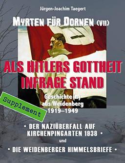 MYRTEN FÜR DORNEN - Geschichte(n) aus Weidenberg 1919-1949, Supplement: ALS HITLERS GOTTHEIT INFRAGE STAND - Der Nazi-Überfall auf Kirchenpingarten 1938, und: Die Weidenberger Himmelsbriefe