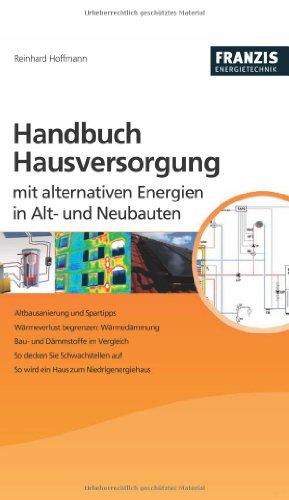 Handbuch Hausversorgung: Mit alternativen Energien in Alt- und Neubauten