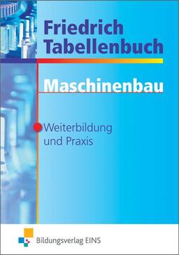 Friedrich Tabellenbuch Maschinenbau: Für Weiterbildung und Praxis