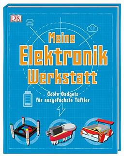 Meine Elektronik-Werkstatt: Coole Gadgets für ausgefuchste Tüftler