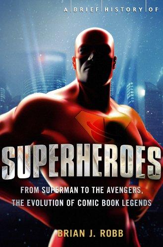 A Brief History of Superheroes: From Superman to the Avengers, the Evolution of Comic Book Legends (Brief Histories) (English Edition)