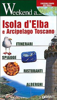 Isola d'Elba e arcipelago toscano. Itinerari, shopping, ristoranti, alberghi (Weekend a...)