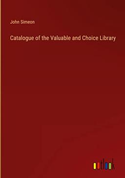 Catalogue of the Valuable and Choice Library