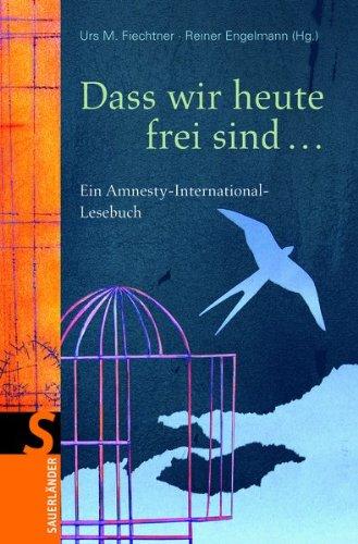 Dass wir heute frei sind ...: Menschen schützen Menschenrechte - Ein Lesebuch