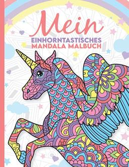 Mein einhorntastisches Mandala Malbuch: 50 wunderschöne Einhorn Mandalas für Kinder ab 8 Jahren.