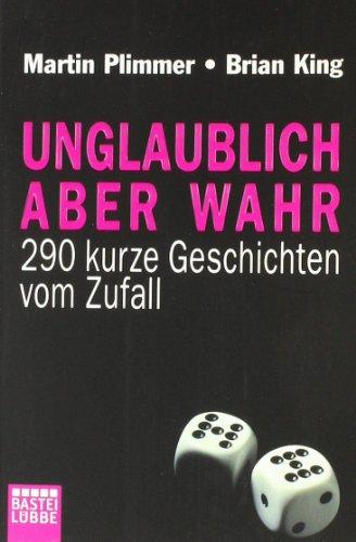 Unglaublich aber wahr: 290 Zufälle und andere unglaubliche Geschichten: 290 kurze Geschichten vom Zufall