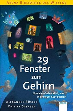 29 Fenster zum Gehirn. Genial einfach erklärt, was in unserem Kopf passiert: Arena Bibliothek des Wissens