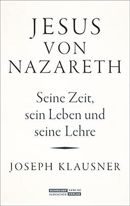 Jesus von Nazareth: Seine Zeit, sein Leben und seine Lehre