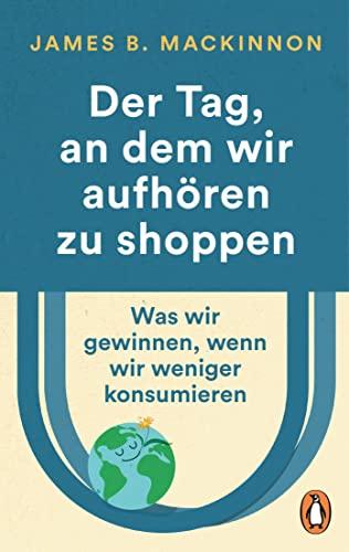 Der Tag, an dem wir aufhören zu shoppen: Was wir gewinnen, wenn wir weniger konsumieren