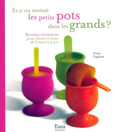 Et si on mettait les petits pots dans les grands ? : recettes récréatives pour bouts d'chou de 6 mois à 3 ans