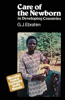 Care of the Newborn in Developing Countries (Macmillan tropical community health manuals)