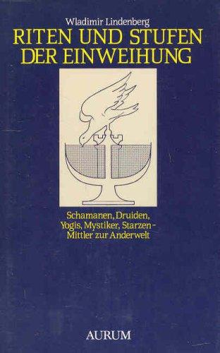 Riten und Stufen der Einweihung: Schamanen, Druiden, Yogis, Mystiker, Starzen. Mittler zur Anderswelt