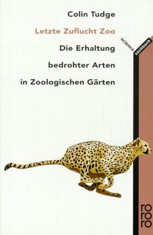 Letzte Zuflucht Zoo. Die Erhaltung bedrohter Arten in Zoologischen Gärten.