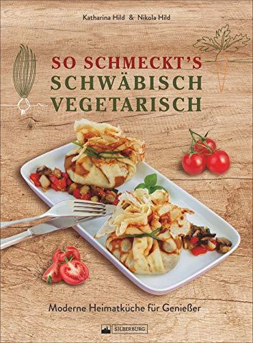 So schmeckt’s schwäbisch vegetarisch. Moderne Heimatküche für Genießer. Das Kochbuch mit den leckersten vegetarischen und veganen Rezepten aus Schwaben.