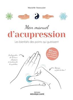 Mon manuel d'acupression : les bienfaits des points qui guérissent : 50 huiles essentielles pour renforcer les massages