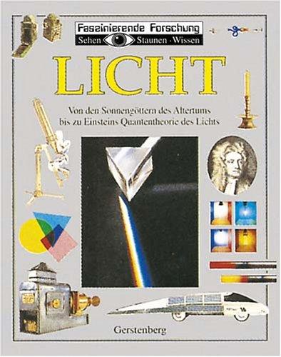 Licht. Faszinierende Forschung: Von den Sonnengöttern des Altertums bis zu Einsteins Quantentheorie des Lichts