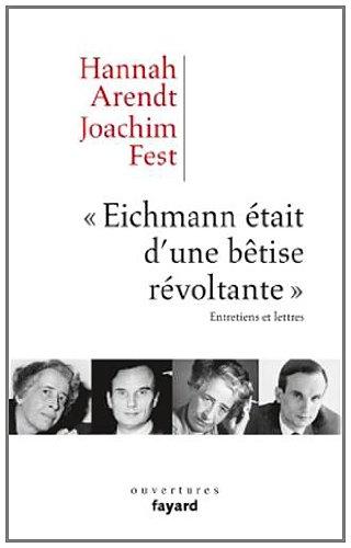 Eichmann était d'une bêtise révoltante : entretiens et lettres