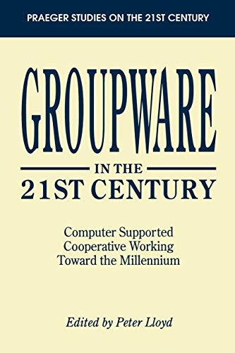 Groupware in the 21st Century: Computer Supported Cooperative Working Toward the Millennium (Praeger Studies on the 21st Century)