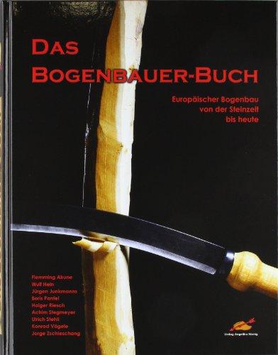 Das Bogenbauer-Buch: Europäischer Bogenbau von der Steinzeit bis heute