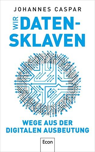 Wir Datensklaven: Wege aus der digitalen Ausbeutung | Wie wir eine demokratische Digitalisierung und informationelle Integrität erreichen können