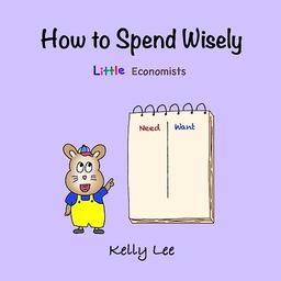 How to Spend Wisely: Teach Young Children How to Plan and Budget, Perfect for Preschool and Primary Grade Kids (Little Economists)