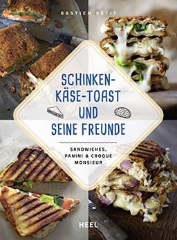 Schinken-Käse-Toast und seine Freunde: Sandwiches, Panini & Croque Monsieur