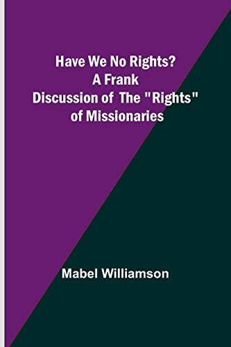 Have We No Rights? A frank discussion of the "rights" of missionaries