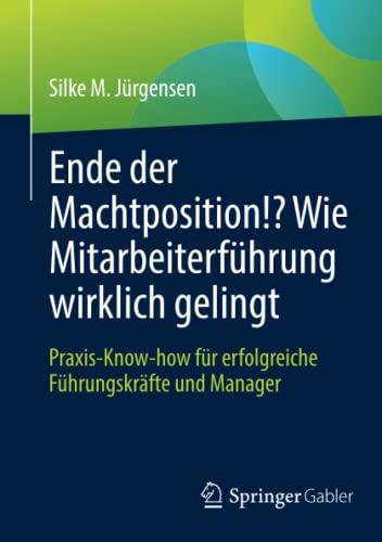 Ende der Machtposition!? Wie Mitarbeiterführung wirklich gelingt: Praxis-Know-how für erfolgreiche Führungskräfte und Manager