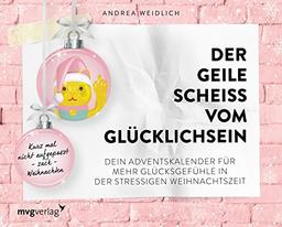 Der geile Scheiß vom Glücklichsein – Adventskalender: Kurz mal nicht aufgepasst – zack – Weihnachten. Dein Adventskalender für mehr Glücksgefühle in der stressigen Weihnachtszeit