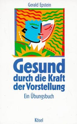 Gesund durch die Kraft der Vorstellung. Ein Übungsbuch