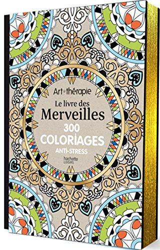 Le livre des merveilles : 300 coloriages anti-stress