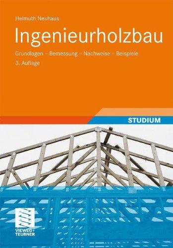 Ingenieurholzbau: Grundlagen - Bemessung - Nachweise - Beispiele