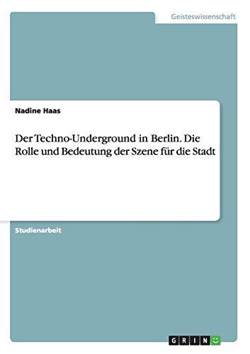 Der Techno-Underground in Berlin. Die Rolle und Bedeutung der Szene für die Stadt