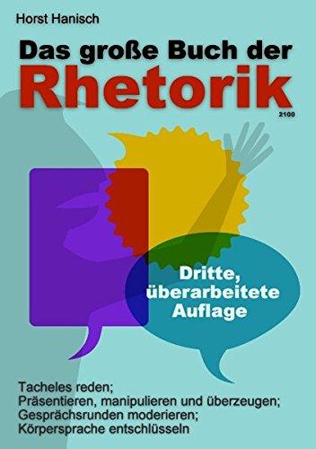 Das große Buch der Rhetorik 2100: Tacheles reden; Präsentieren, manipulieren und überzeugen; Gesprächsrunden moderieren; Körpersprache entschlüsseln