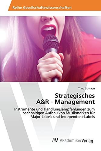 Strategisches A&R - Management: Instrumente und Handlungsempfehlungen zum nachhaltigen Aufbau von Musikmarken für Major-Labels und Independent-Labels