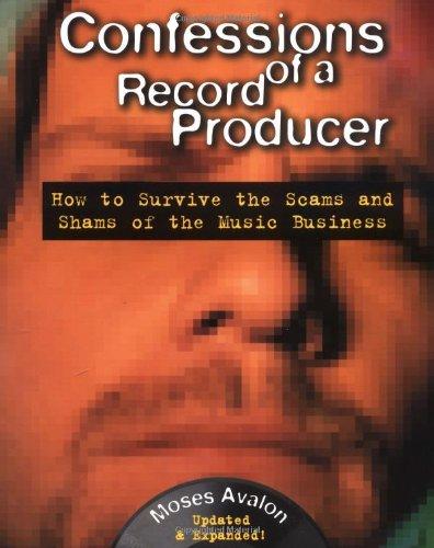 Confessions of a Record Producer: How to Survive the Scams and Shams of the Music Business