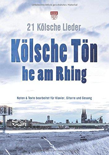 Kölsche Tön - he am Rhing: 21 Kölsche Lieder  Noten und Texte bearbeitet für Klavier, Gitarre und Gesang