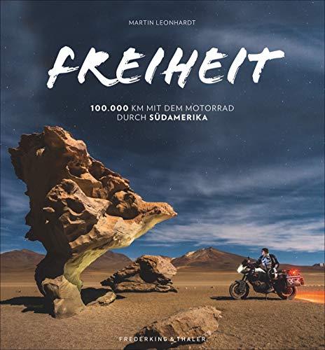 Freiheit Südamerika: 100.000 km mit dem Motorrad unterwegs. Reisebericht über eine dreijährige Motorradreise quer durch Südamerika. Ein Motorradbildband der Extraklasse.