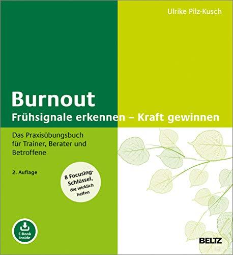 Burnout: Frühsignale erkennen – Kraft gewinnen: Das Praxisübungsbuch für Trainer, Berater und Betroffene. 8 Focusing-Schlüssel, die wirklich helfen. Mit E-Book inside