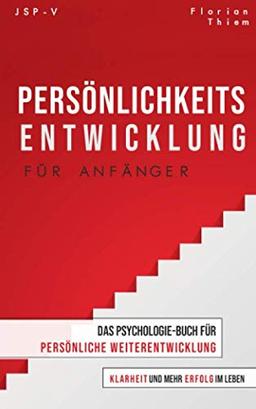 Persönlichkeitsentwicklung für Anfänger: Das Psychologie-Buch für persönliche Weiterentwicklung, Klarheit und mehr Erfolg im Leben