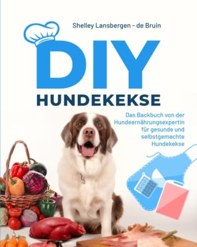 DIY Hundekekse - Das Backbuch von der Hundeernährungsexpertin für gesunde und selbstgemachte Hundekekse: Mit 48 Backmattenrezepten für Hundeleckerlies & Hundekekse