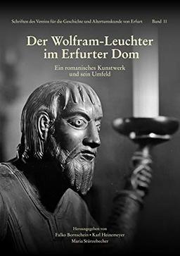 Der Wolfram-Leuchter im Erfurter Dom: Ein romanisches Kunstwerk und sein Umfeld (Schriften des Vereins für Geschichte und Altertumskunde von Erfurt)