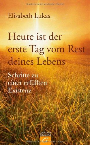 Heute ist der erste Tag vom Rest deines Lebens: Schritte zu einer erfüllten Existenz