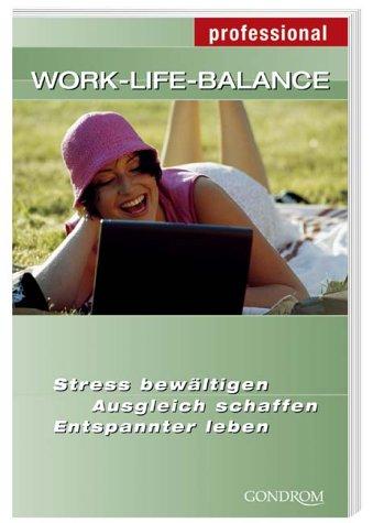 Work-Life-Balance. Stress bewältigen. Ausgleich schaffen. Entspannter leben