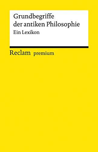 Grundbegriffe der antiken Philosophie: Ein Lexikon (Reclams Universal-Bibliothek)