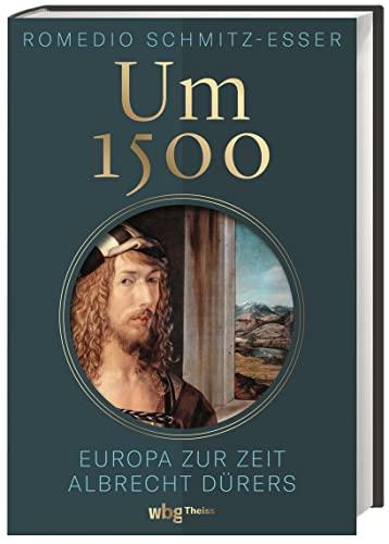 Um 1500: Europa zur Zeit Albrecht Dürers. Zwischen Mittelalter und Renaissance: Epoche und Lebenswirklichkeit aus Sicht des berühmten Zeitzeugen. Reisen, Alltag und Kunst am Beginn der Neuzeit