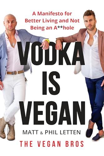 Vodka Is Vegan: A Vegan Bros Manifesto for Better Living and Not Being an A**hole